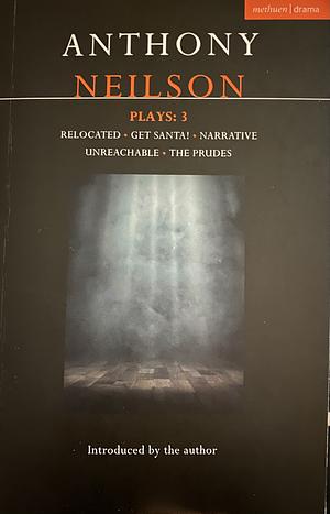 Plays: 3 - Relocated/Get Santa!/Narrative/Unreachable/The Prudes by Anthony Neilson