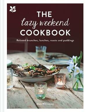 The Lazy Weekend Cookbook: Relaxed Brunches, Lunches, Roasts and Sweet Treats by Matt Williamson