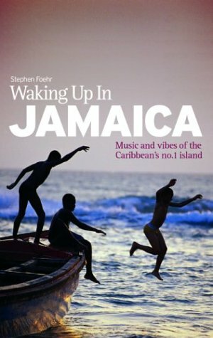 Waking Up in Jamaica: Music and Vibes of the Caribbean's No.1 Island by Stephen Foehr