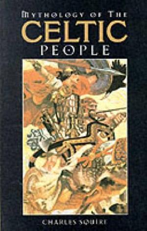 Mythology of the Celtic People by Charles Squire, Charles Squire