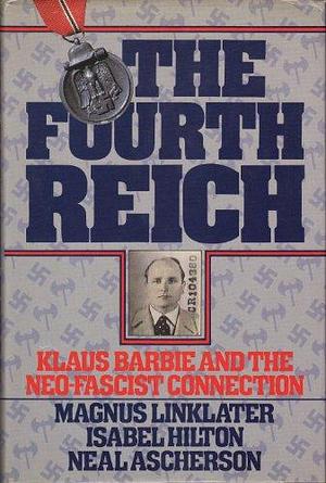 The Fourth Reich: Klaus Barbie and the Neo-Fascist Connection by Magnus Linklater, Isabel Hilton, Neal Ascherson