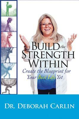 Build the Strength Within: Create the Blueprint for Your Best Life Yet by Deb Carlin