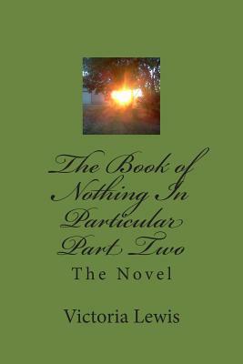The Book of Nothing In Particular Part Two: The Novel by Victoria Lewis