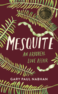 Mesquite: An Arboreal Love Affair by Gary Paul Nabhan