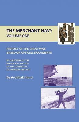 History of the Great War. the Merchant Navy Volume I by Archibald Hurd, Archibald Hurd, Hurd Archibald Hurd