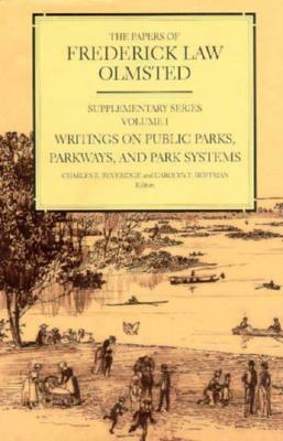 The Papers of Frederick Law Olmsted: Writings on Public Parks, Parkways, and Park Systems by Frederick Law Olmsted