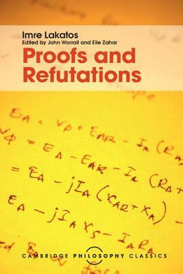 Proofs and Refutations: The Logic of Mathematical Discovery by Imre Lakatos