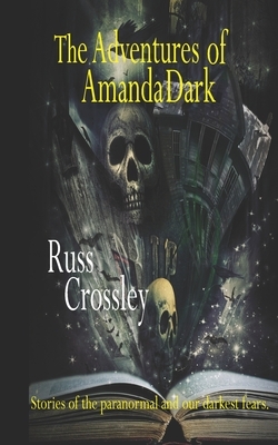 The Adventures of Amanda Dark by Russ Crossley
