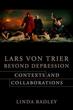 Lars Von Trier Beyond Depression: Contexts and Collaborations by Linda Badley