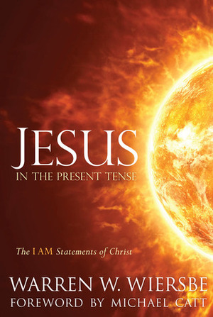 Jesus in the Present Tense: The I AM Statements of Christ by Warren W. Wiersbe