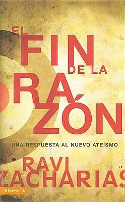 El fin de la razón: Una respuesta al nuevo ateísmo by Ravi Zacharias, Ravi Zacharias, Lee Strobel