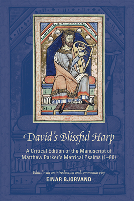 David's Blissful Harp: A Critical Edition of the Manuscript of Matthew Parker's Metrical Psalms (1-80), Volume 473 by Einar Bjorvand