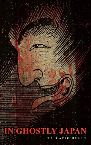 In Ghostly Japan: Horror Stories & Supernatural Tales by Lafcadio Hearn, Lafcadio Hearn