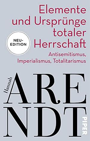 Elemente und Ursprünge totaler Herrschaft: Antisemitismus, Imperialismus, Totalitarismus by Hannah Arendt