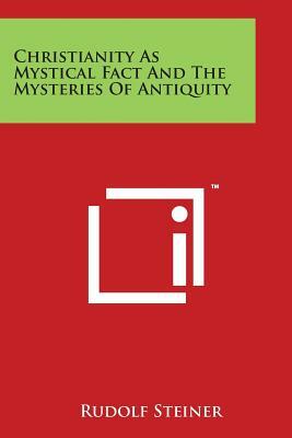Christianity As Mystical Fact And The Mysteries Of Antiquity by Rudolf Steiner