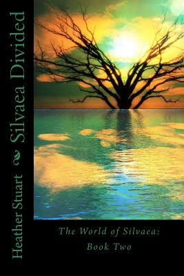 Silvaea Divided: The World of Silvaea Book Two by Heather Stuart