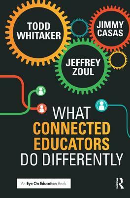 What Connected Educators Do Differently by Todd Whitaker, Jeffrey Zoul, Jimmy Casas