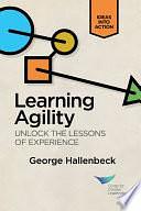 Learning Agility: Unlock the Lessons of Experience by George Hallenbeck