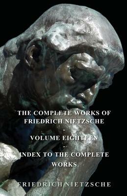 The Complete Works of Friedrich Nietzsche - Volume Eighteen - Index to the Complete Works by Friedrich Nietzsche