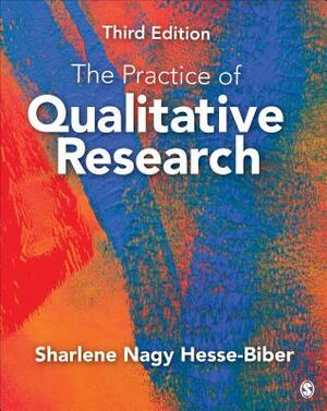 The Practice of Qualitative Research: Engaging Students in the Research Process by Sharlene Hesse Biber