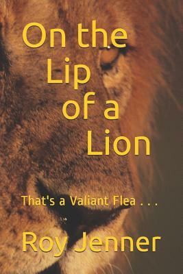 On the Lip of a Lion: That's a Valiant Flea . . . by Roy Jenner