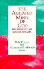 The Agitated Mind of God: The Theology of Kosuke Koyama by James Melvin Washington, Dale T. Irvin
