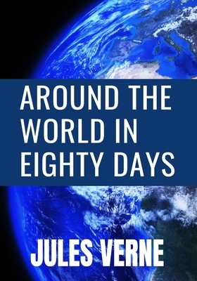 AROUND THE WORLD IN EIGHTY DAYS - Jules Verne: Classic Edition by Jules Verne