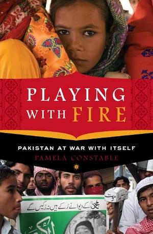 Playing with Fire: Pakistan at War with Itself by Pamela Constable