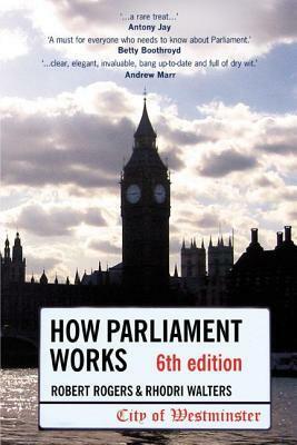 How Parliament Works by Robert Rogers, Rhodri Walters