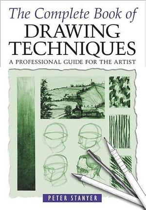 The Complete Book of Drawing Techniques: A Professional Guide for the Artist by Peter Stanyer