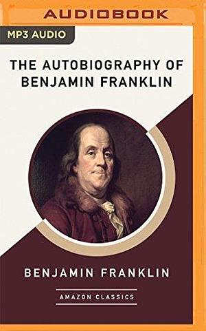 Autobiography of Benjamin Franklin (AmazonClassics Edition), The by Malcolm Hillgartner, Benjamin Franklin, Benjamin Franklin