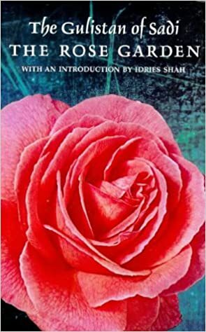 The Rose Garden (The Gulistan) of Shekh Muslihu'd-Din Sadi of Shiraz by Edward Backhouse Eastwick, Saadi