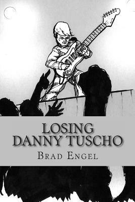 Losing Danny Tuscho by Brad Engel