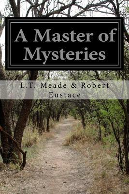 A Master of Mysteries by L.T. Meade, Robert Eustace