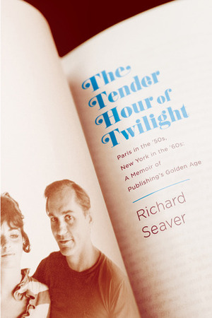 The Tender Hour of Twilight: Paris in the '50s, New York in the '60s: A Memoir of Publishing's Golden Age by Jeannette Seaver, Richard Seaver, James Salter