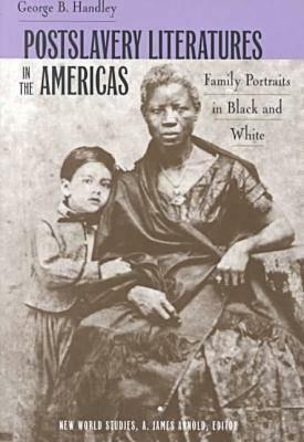 Postslavery Literatures in the Americas: Family Portraits in Black and White by George B. Handley