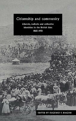 Citizenship and Community: Liberals, Radicals and Collective Identities in the British Isles, 1865 1931 by Eugenio F. Biagini