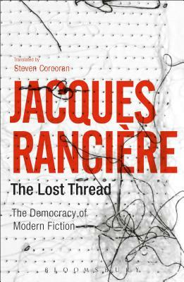 The Lost Thread: The Democracy of Modern Fiction by Jacques Rancière