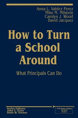 How to Turn a School Around: What Principals Can Do by Mike M. Milstein, Anna L. Valdez Perez, Carolyn J. Wood