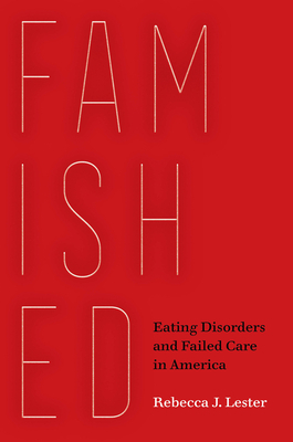 Famished: Eating Disorders and Failed Care in America by Rebecca J. Lester