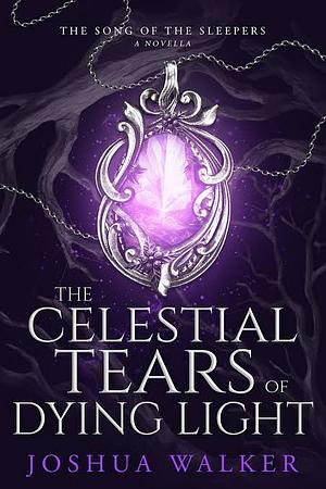 The Celestial Tears of Dying Light by Joshua Walker