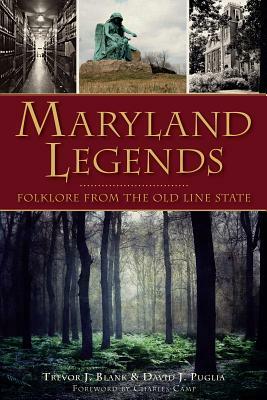 Maryland Legends: Folklore from the Old Line State by David J. Puglia, Trevor J. Blank