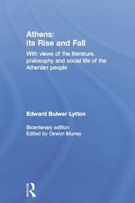 Athens: Its Rise and Fall: With Views of the Literature, Philosophy, and Social Life of the Athenian People by Edward Bulwer Lytton