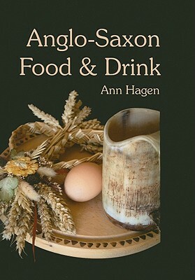 Anglo-Saxon Food and Drink by Ann Hagen