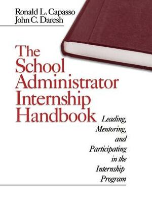 The School Administrator Internship Handbook: Leading, Mentoring, and Participating in the Internship Program by John C. Daresh, Ronald L. Capasso