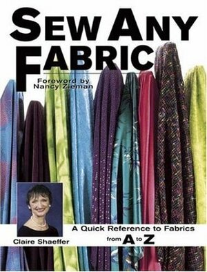 Sew Any Fabric: A Quick Reference to Fabrics from A to Z by Claire B. Shaeffer