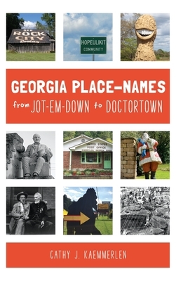 Georgia Place Names from Jot-em-Down to Doctortown by Cathy J. Kaemmerlen