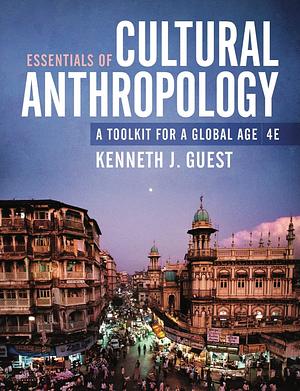 Essentials of Cultural Anthropology: A Toolkit for a Global Age (Fourth Edition) by Kenneth J. Guest