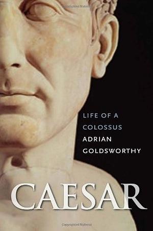 Caesar: Life of a Colossus by Adrian Goldsworthy