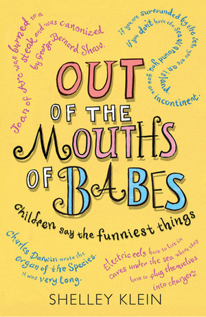 Out of the Mouths of Babes...: Children say the funniest things by Shelley Klein